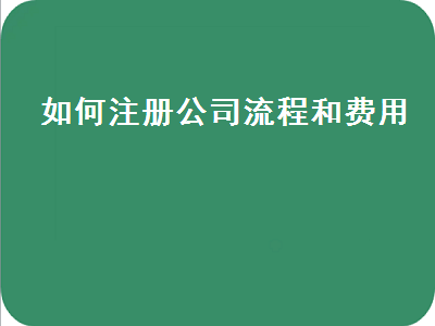 如何注册公司流程和费用（注册个人公司流程及费用）