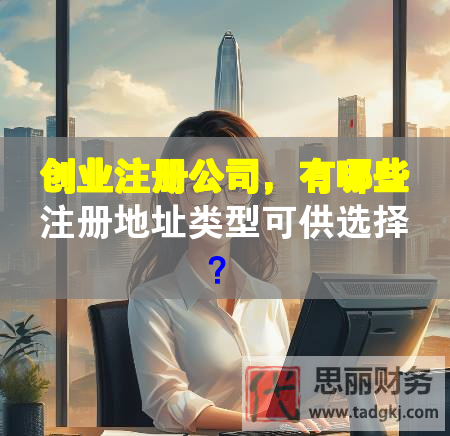 创业注册公司，有哪些注册地址类型可供选择？